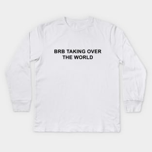 BRB Taking Over the World Kids Long Sleeve T-Shirt